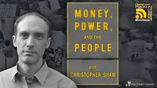 Money, Power and the People w/ Christopher Shaw