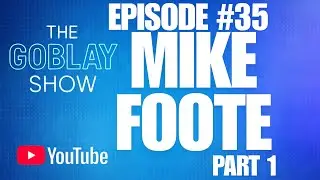 The Goblay Show -  Episode #35 - Mike Foote - Part 1
