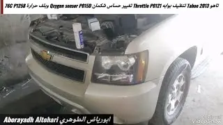 تاهو Tahoe 2013 تنظيف بوابه Throttle P0121 تغيير حساس شكمان Qxygen sensor P015D وبلف حرارة 76C P1258