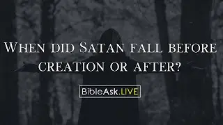 When did Satan fall before creation or after?