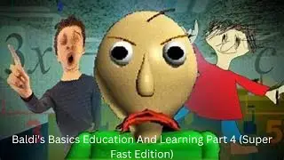Baldi's Basics Education And Learning Part 4 (Super-Fast Version Plus 100 Subscribers Special!!)