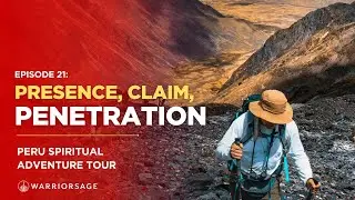 EP 21: Presence, Claim, Penetration | Peru Spiritual Adventure