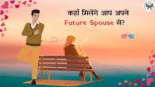 Where will you meet your Future Spouse?  कहाँ मिलेंगे आप अपने Future Spouse से? Pick A Card.