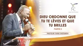 Pasteur Yvan CASTANOU - Dieu ordonne que tu te lèves et que tu brilles (partie 2)