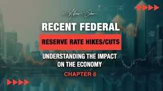 Recent Federal Reserve Rate Hikes/Cuts | Understanding the Impact on the Economy  | Chapter 6