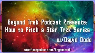 Beyond Trek Podcast Presents: Pitching a Star Trek Series w/ David Dodd