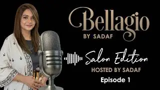 Salon Edition with Sadaf Arshad | Bellagio by Sadaf | Podcast Episode1