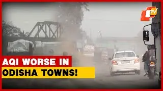 3 Odisha Towns Among India&rsquo;s Five Most Polluted Places Today, Surpass Delhi In AQI | OTV