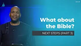 What about the bible? Next Steps (Part 3) | Pastor Kyle Searcy
