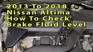Nissan Altima How To Check Brake Fluid Level In Reservoir 2013 2014 2015 2016 2017 & 2018