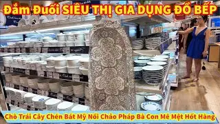 Đắm Đuối SIÊU THỊ GIA DỤNG ĐỒ BẾP Chò Trái Cây Chén Bát Mỹ Nồi Chảo Pháp Bà Con Mê Mệt Hốt Hàng Sắm
