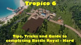 Tropico 6 tips to completing Battle Royal on Hard Difficulty!