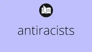 What ANTIRACISTS means &bull; Meaning of ANTIRACISTS &bull; antiracists MEANING &bull; antiracists DEFINITION