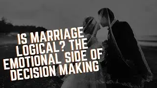Is Marriage Logical? The Emotional Side Of Decision Making.