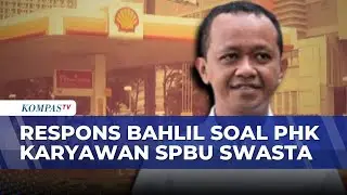 Viral PHK Pekerja SPBU Swasta, Ini Keterangan Menteri ESDM Bahlil Lahadalia | KOMPAS PAGI