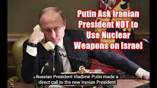President Putin Ask Iranian President NOT to Use Nuclear Weapons
