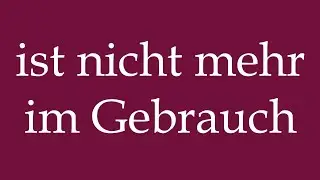 How to Pronounce ''ist nicht mehr im Gebrauch'' (is no longer in use) Correctly in German