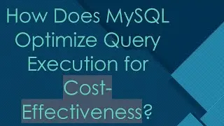 How Does MySQL Optimize Query Execution for Cost-Effectiveness?