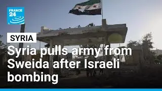 Syria withdraws army from Sweida after Israel bombs Damascus &bull; FRANCE 24 English