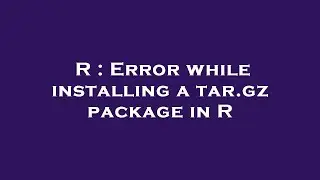 R : Error while installing a tar.gz package in R