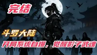 完结《斗罗：开局系统自爆，觉醒影子武魂》#斗罗大陆 #小说解说 #一口气看完 #玄幻 #热血 #穿越 #動漫 #一口气看完系列 #soulland