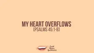 My Heart Overflows // Psalms 45:1-8