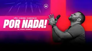 N&Atilde;O ANDEIS ANSIOSOS POR NADA! - PR. C&Aacute;SSIO FERREIRA