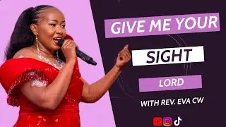 GIVE ME YOUR SIGHT LORD WITH REV. EVA CW