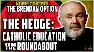 THE BRENDAN OPTION 016 | The Hedge: Catholic Education on the Roundabout