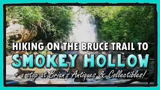 SMOKEY HOLLOW Waterfall Hike + Brian&rsquo;s Antiques & Collectibles | Waterdown, ON