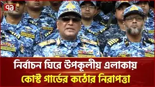 উপকূলীয় ভোট কেন্দ্রগুলোতে থাকবে বাংলাদেশ কোস্ট গার্ডকঠোর নিরাপত্তা | Election | Ekattor TV
