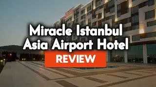 Miracle Istanbul Asia Airport Hotel & Spa Review: Is This Hotel Worth It?