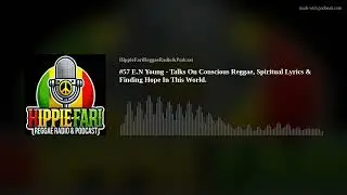 #57 E.N Young - Talks On Conscious Reggae, Spiritual Lyrics & Finding Hope In This World.