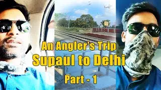 Part 1 | Supaul to Delhi trip | An Angler's life | A fisherman's vlog | Angler Shahzad