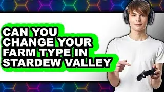 Can You Change Your Farm Type in Stardew Valley (New 2025)
