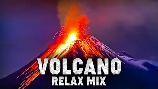 Volcano Relax Mix for Meditation and Chill | Calming Music