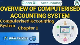 OVERVIEW OF COMPUTERISED ACCOUNTING SYSTEM | Class 12 Accountancy Chapter 1 | CBSE NCERT