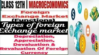 Foreign exchange market and it's function, types, Currency depreciation, appreciation, devaluation,