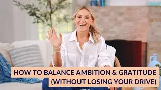 How to Balance Ambition and Gratitude (Without Losing Your Drive)