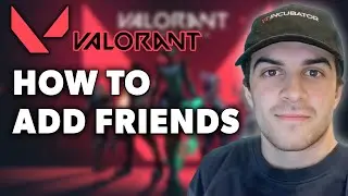 How to Add Friends on Valorant (Full 2024 Guide)