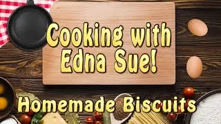Cooking with Edna Sue! Homemade Biscuits
