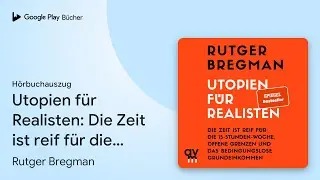 &bdquo;Utopien f&uuml;r Realisten: Die Zeit ist reif f&uuml;r&hellip;&ldquo; von Rutger Bregman&nbsp;&middot; H&ouml;rbuchauszug