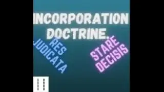 Incorporation Doctrine, Stare Decisis, Res Judicata.