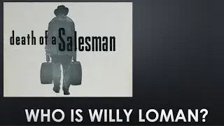 Who is Willy Loman? Death of a Salesman