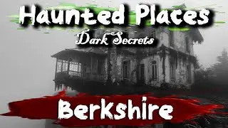 7 Haunted Places in Berkshire, UK