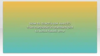 How to directly use Axes3D from matplotlib in standard plot to avoid flake8 error