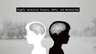 Highly Sensitive Persons (HSPs) and Networking