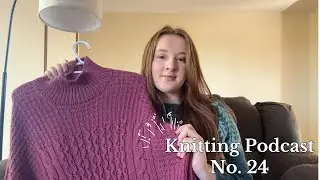 Waffle Loop Sweater, Zipper Sweater and Yarn Acquisitions// Fiber Fables Knitting Podcast No.24