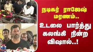 Actor Rajesh | நடிகர் ராஜேஷ் மரணம்.. உடலை பார்த்து கலங்கி நின்ற விஷால்