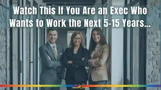 Watch This If You Are an Exec Who Wants to Work the Next 5 15 Years&hellip;